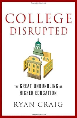 College Disrupted: The Great Unbundling of Higher Education