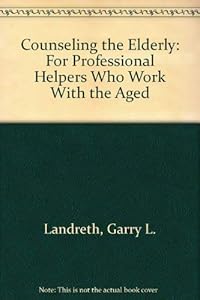 Counseling the Elderly: For Professional Helpers Who Work With the Aged
