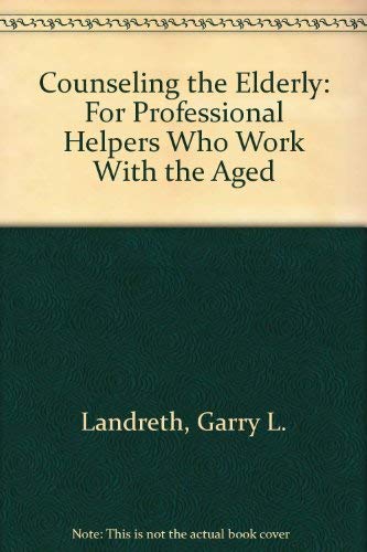Counseling the Elderly: For Professional Helpers Who Work With the Aged by Garry L. Landreth