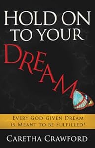 Hold On to Your Dream: Every God-Given Dream Is Meant to Be Fulfilled! by Caretha Crawford
