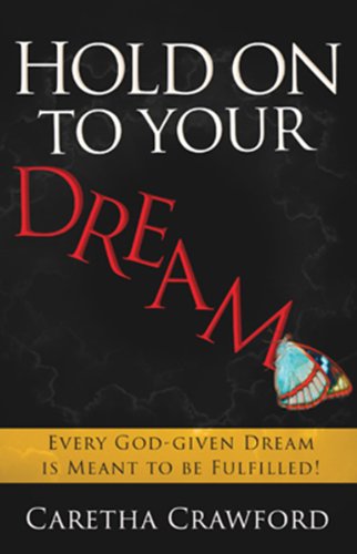 Hold On to Your Dream: Every God-Given Dream Is Meant to Be Fulfilled! by Caretha Crawford