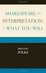 Shakespeare and Interpretation, or What You Will by Brayton Polka