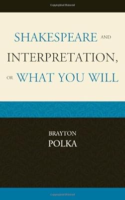 Shakespeare and Interpretation, or What You Will