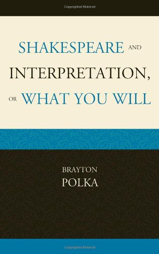 Shakespeare and Interpretation, or What You Will by Brayton Polka