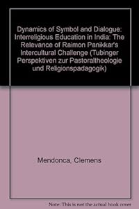 Dynamics of Symbol and Dialogue: Interreligious Education in India (Tubinger Perspektiven Zur Pastoraltheologie Und Religionspadagogik) by Clemens Mendonca