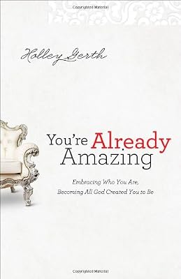 You're Already Amazing: Embracing Who You Are, Becoming All God Created You to Be