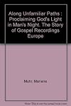 Along Unfamiliar Paths: Proclaiming God's Light in Man's Night: The Story of Gospel Recordings Europe