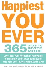 Happiest You Ever: 365 Ways to Invite More Love, Sex, Fun, Friendship, Fellowship, Community, and Career Satisfaction into your Life - Each and Every Day! by Meera Lester