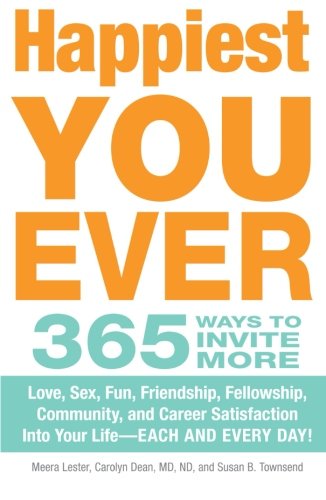 Happiest You Ever: 365 Ways to Invite More Love, Sex, Fun, Friendship, Fellowship, Community, and Career Satisfaction into your Life - Each and Every Day! by Meera Lester