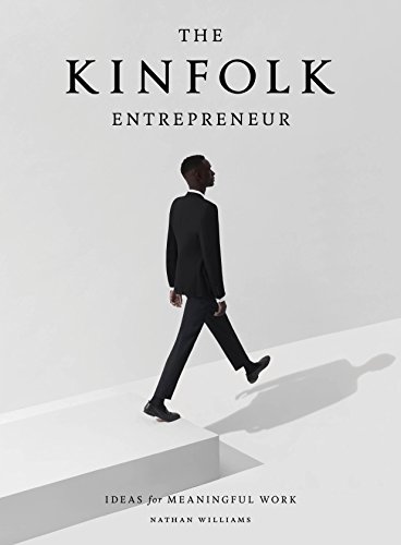 The Kinfolk Entrepreneur: Ideas for Meaningful Work by NATHAN WILLIAMS