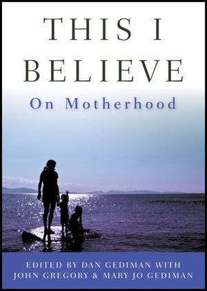 This I Believe: On Motherhood by Dan Gediman