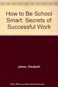 How to Be School Smart: Secrets of Successful Work