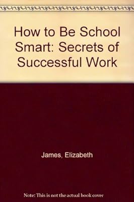 How to Be School Smart: Secrets of Successful Work