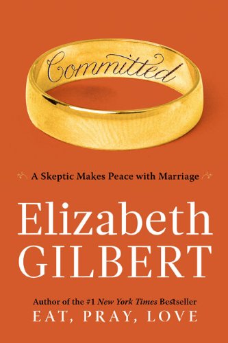 Committed: A Skeptic Makes Peace with Marriage by Elizabeth Gilbert