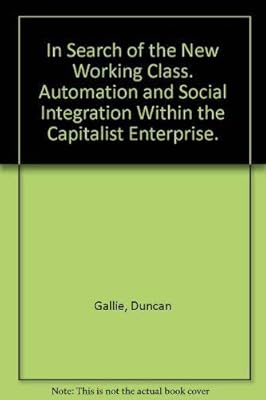 In Search of the New Working Class: Automation and social integration within the capitalist enterprise (Cambridge Studies in Sociology, Series Number 9)