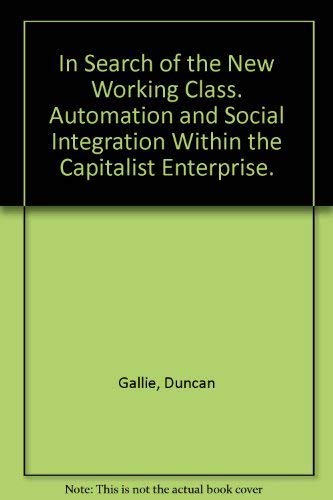In Search of the New Working Class: Automation and social integration within the capitalist enterprise (Cambridge Studies in Sociology, Series Number 9) by Gallie