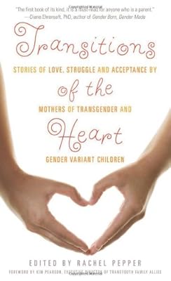 Transitions of the Heart: Stories of Love, Struggle and Acceptance by Mothers of Transgender and Gender Variant Children