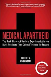 Medical apartheid : the dark history of medical experimentation on Black Americans from colonial times to the present