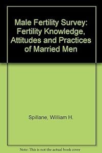 Male fertility survey: Fertility knowledge, attitudes, and practices of married men by William H Spillane