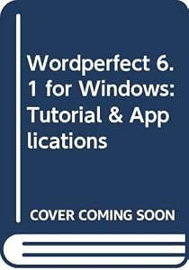 WordPerfect 6.1 for Windows: Tutorial and Applications by Mary Alice Eisch