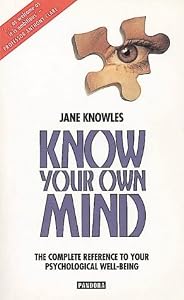 Know Your Own Mind: The Complete Reference to Your Psychological Well-Being by Jane Knowles