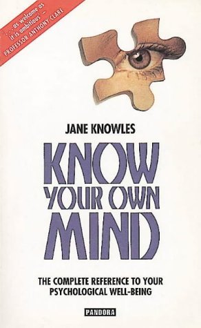 Know Your Own Mind: The Complete Reference to Your Psychological Well-Being by Jane Knowles