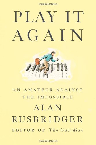 Play It Again: An Amateur Against the Impossible by Alan Rusbridger
