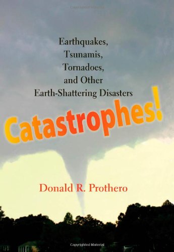 Catastrophes!: Earthquakes, Tsunamis, Tornadoes, and Other Earth-Shattering Disasters by Donald R. Prothero