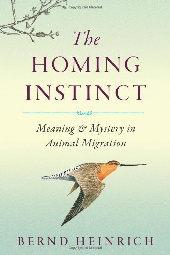 The Homing Instinct: Meaning and Mystery in Animal Migration by Bernd Heinrich