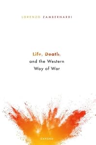 Life, Death, and the Western Way of War by Lorenzo Zambernardi