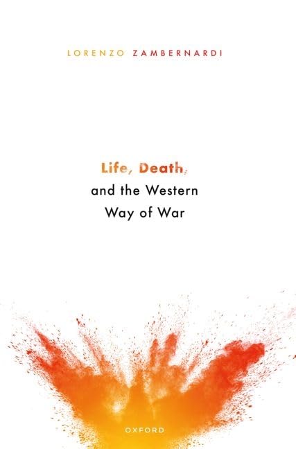 Life, Death, and the Western Way of War by Lorenzo Zambernardi