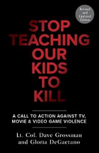 Stop Teaching Our Kids To Kill, Revised and Updated Edition: A Call to Action Against TV, Movie &amp; Video Game Violence by Lt. Col. Dave Grossman 
			
			
		
		
		
       	 
       		
       			,