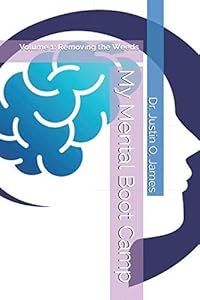 My Mental Boot Camp: Volume 1: Removing the Weeds by Dr. Justin O. James