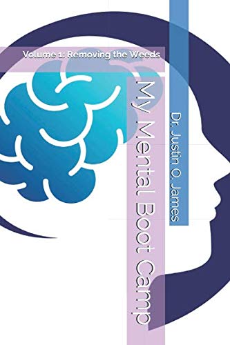 My Mental Boot Camp: Volume 1: Removing the Weeds by Dr. Justin O. James