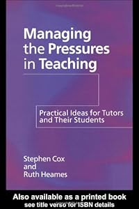 Managing the Pressures of Teaching: Practical Ideas for Tutors and Their Students
