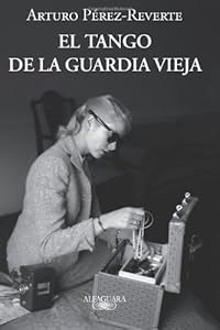 El tango de la guardia vieja (Spanish Edition) by Arturo Pérez Reverte
