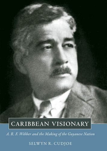 Caribbean Visionary: A. R. F. Webber and the Making of the Guyanese Nation (Caribbean Studies Series) by Selwyn R. Cudjoe