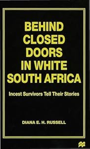 Behind Closed Doors in White South Africa: Incest Survivors Tell Their Stories by Diana E. H. Russell