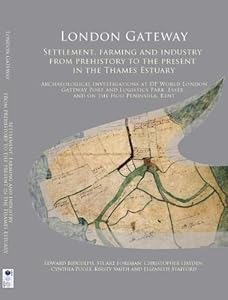 London Gateway: Settlement, Farming and Industry from Prehistory to the Present in the Thames Estuary: Archaeological Investigations at DP World ... Kent: 31 (Oxford Archaeology Monograph) by Edward Biddulph