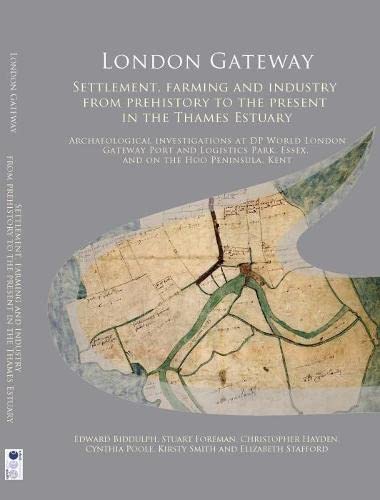 London Gateway: Settlement, Farming and Industry from Prehistory to the Present in the Thames Estuary: Archaeological Investigations at DP World ... Kent: 31 (Oxford Archaeology Monograph) by Edward Biddulph
