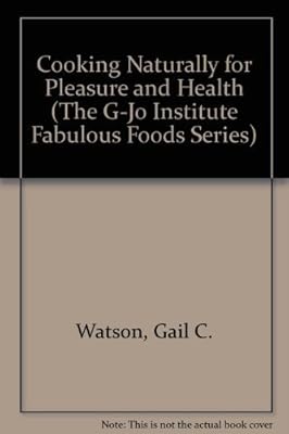 Cooking Naturally for Pleasure and Health (The G-Jo Institute Fabulous Foods Series)