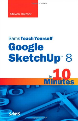 Sams Teach Yourself Google SketchUp 8 in 10 Minutes by Steven Holzner
