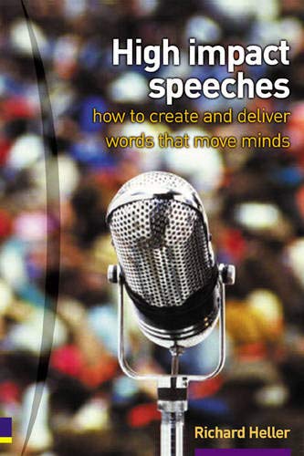 High Impact Speeches: How to Create & Deliver Words That Move Minds by Richard Heller