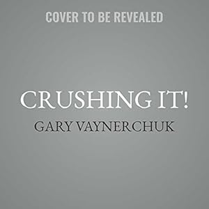 Crushing It! How Great Entrepreneurs Build Their Business and Influence -- and How You Can, Too