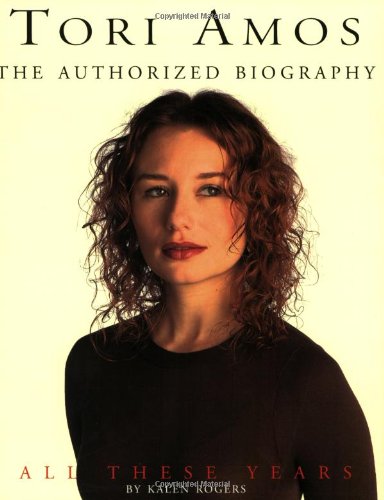 Tori Amos: All These Years : The Authorized Illustrated Biography by Kalen Rogers