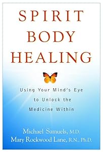 Spirit Body Healing: Using Your Mind's Eye to Unlock the Medicine Within by Michael Samuels M.D.