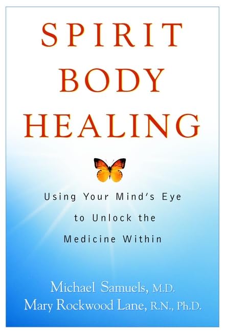 Spirit Body Healing: Using Your Mind's Eye to Unlock the Medicine Within by Michael Samuels M.D.