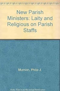 New Parish Ministers: Laity and Religious on Parish Staffs by Philip J. Murnion