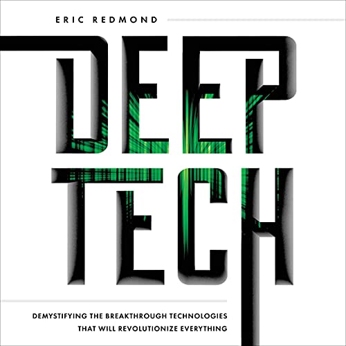 Deep Tech: Demystifying the Breakthrough Technologies That Will Revolutionize Everything by Eric Redmond