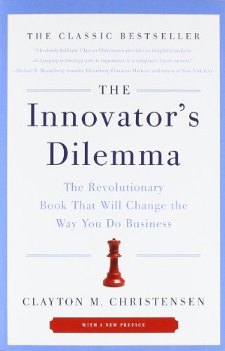 The Innovator's Dilemma: The Revolutionary Book That Will Change the Way You Do Business by Clayton M. Christensen